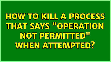 Unix & Linux: How to kill a process that says "Operation not permitted" when attempted?