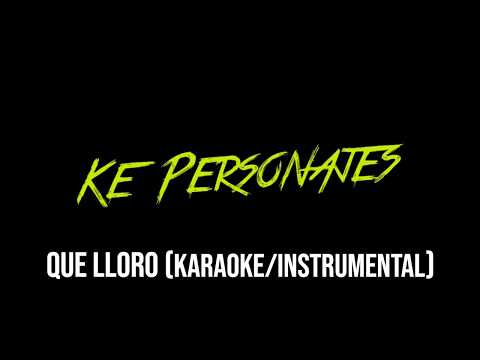 Ke Personajes! - Que Lloro (Karaoke/Instrumental) - (Letra)