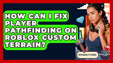 How Can I Fix Player Pathfinding On Roblox Custom Terrain? - Open World Tycoons