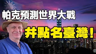 🔥🔥帕克預測世界大戰 再次點名台灣❗台海會開戰 中國會分裂❓