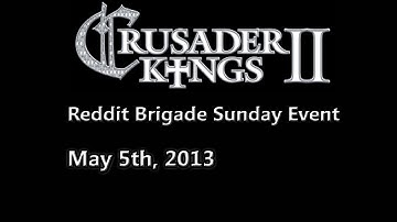 Crusader Kings 2 - Reddit Brigade Sunday event - 5/5/2013