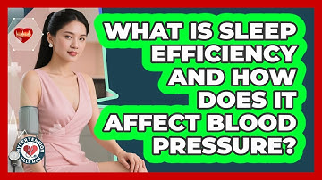 What Is Sleep Efficiency And How Does It Affect Blood Pressure? - Hypertension Help Hub