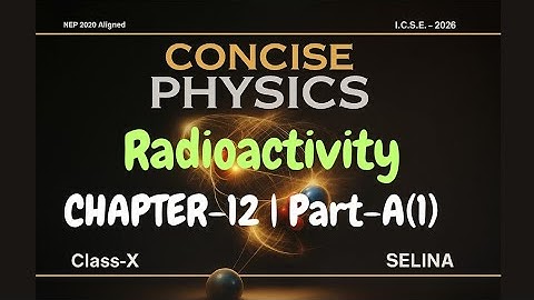 Class 10 ICSE Physics Chapter 12 | Radioactivity | Part A (Part-1) | Concise Physics
