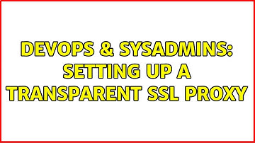 DevOps & SysAdmins: Setting up a transparent SSL proxy (4 Solutions!!)