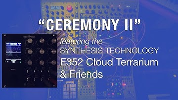 Ceremony II - A Eurorack Performance featuring the E352 Cloud Terrarium