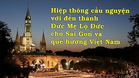 7g tối hôm nay 28/7 Hiệp thông cầu nguyện với đền thánh Đức Mẹ Lộ Đức cho Sài Gòn  Giới thiệu Lộ Đức