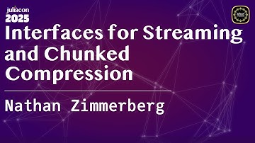 Interfaces for Streaming and Chunked Compression | Zimmerberg | JuliaCon Global 2025