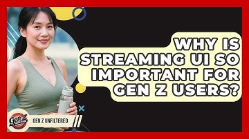 Why Is Streaming UI So Important For Gen Z Users? - Gen Z Unfiltered