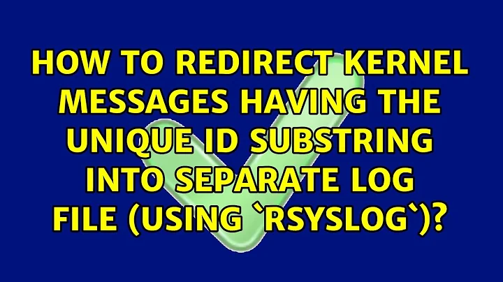 How to redirect kernel messages having the unique id substring into separate log file (using...