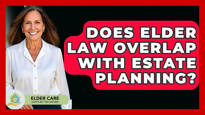Does Elder Law Overlap With Estate Planning? - Elder Care Support Network