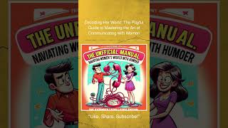 Decoding Her World: The Playful Guide to Mastering the Art of Communicating with Women