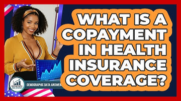 What Is A Copayment In Health Insurance Coverage? - Demographic Data Answers