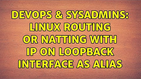 DevOps & SysAdmins: linux routing or natting with ip on loopback interface as alias (2 Solutions!!)