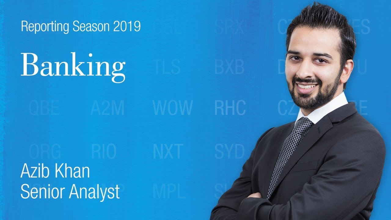 Reporting Season Update:  Banking – Azib Khan, Senior Analyst