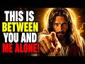 🔴GOD SAYS;- THIS IS BETWEEN YOU AND ME ALONE! | GOD'S MESSAGE FOR YOU TODAY