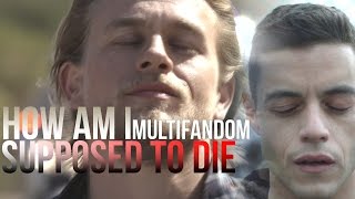 Multifandom II How'm I Supposed To Die