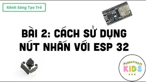 Bài 2: Hướng dẫn sử dụng nút bấm với ESP32 || Creative Kids Edu