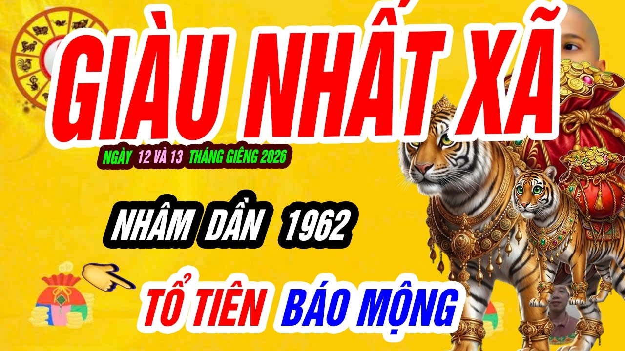 🐅 NHÂM DẦN 1962: đúng ngày 12 và 13 tháng giêng 2026 DANH – TIỀN CÙNG ĐẾN!