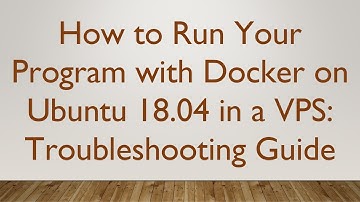 How to Run Your Program with Docker on Ubuntu 18.04 in a VPS: Troubleshooting Guide