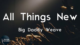 Big Daddy Weave - All Things New (Lyric Video) | You make all things new