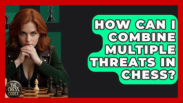 How Can I Combine Multiple Threats In Chess? - The Chess Codex
