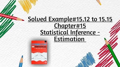 Solved Example#15.12 to 15.15 ||Chapter#15 ||Statistical Inference - Estimation