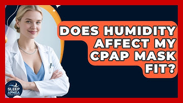 Does Humidity Affect My CPAP Mask Fit? - Sleep Apnea Support Network