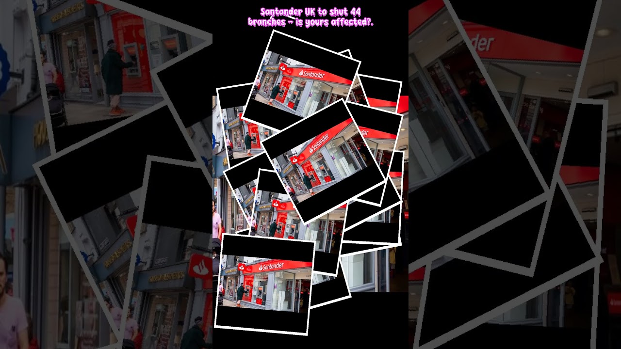 Santander UK to shut 44 branches - is yours affected