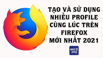 Hướng dẫn cách tạo nhiều profile trong Firefox và chạy cùng lúc mới nhất 2021