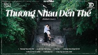 Nhạc Ballad Chill Nhẹ Nhàng Tâm Trạng | Thương Nhau Đến Thế - Top 15 Bản Hits Triệu View Về Tình Yêu