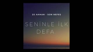 Dj Akman & Son Nefes - Seninle İlk Defa