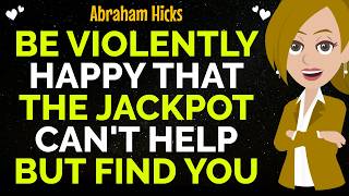 Be Violently Happy That The Jackpot Can't Help But Find You✨✅Abraham Hicks 2026