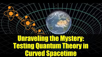 Unraveling the Mystery: Testing Quantum Theory in Curved Spacetime