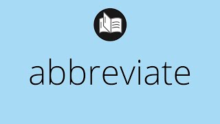What ABBREVIATE means • Meaning of ABBREVIATE • abbreviate MEANING • abbreviate DEFINITION