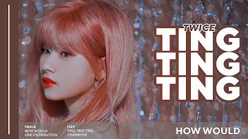 How would TWICE sing TING TING TING ITZY | Line Distribution