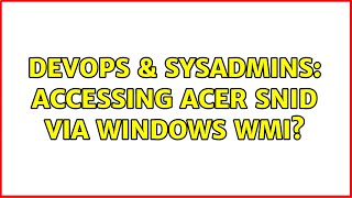 Celebrity DevOps & SysAdmins: Accessing Acer SNID via Windows WMI? Wealth