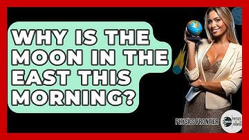 Why Is The Moon In The East This Morning? - Physics Frontier