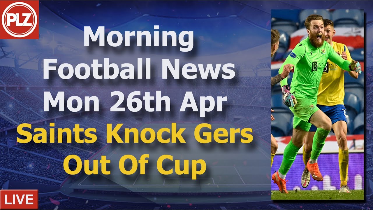 Saints Knock Rangers Out Of Cup – Monday 26th April – PLZ Morning Football News