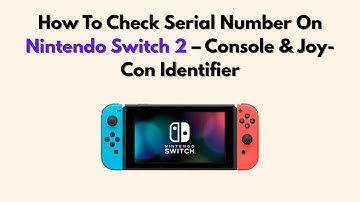How To Check Serial Number On Nintendo Switch 2 – Console & Joy-Con Identifier