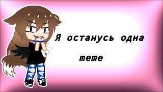 Я ОСТАНУСЬ ОДНА meme/ Gacha Club