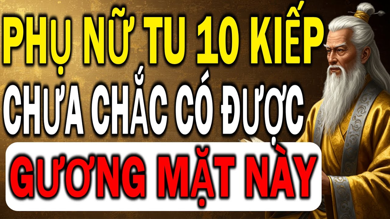 Cổ Nhân Dạy: Phụ Nữ Tu 10 Kiếp Chưa Chắc Có Được Gương Mặt Này | Tinh Hoa Cổ Nhân