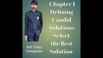 9th Class| Computer| Chapter 1| Defining a Candid Solution & Selecting Best Option
