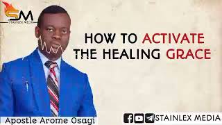 HOW TO ACTIVATE THE HEALING GRACE || Apostle Arome Osayi