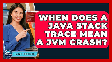 When Does A Java Stack Trace Mean A JVM Crash? - Learn To Troubleshoot