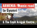 ARMENIA: Scenic Road to Gyumri and the Emili Aregak Centre