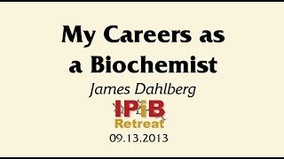 IPiB Retreat - James Dahlberg "My Careers as a Biochemist"