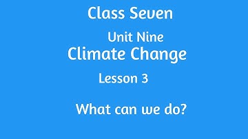 What can we do? Lesson 3 Unit 9 Climate Change For Class Seven English Book