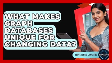 What Makes Graph Databases Unique For Changing Data? - Server Logic Simplified