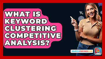 What Is Keyword Clustering Competitive Analysis? - SearchEnginesHub.com