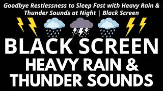 Goodbye Restlessness to Sleep Fast with Heavy Rain &amp; Thunder Sounds at Night | Black Screen